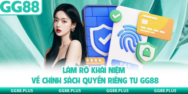 Làm rõ khái niệm về chính sách quyền riêng tư GG88