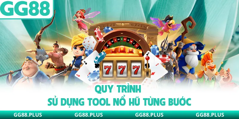 Quy trình sử dụng tool nổ hũ từng bước