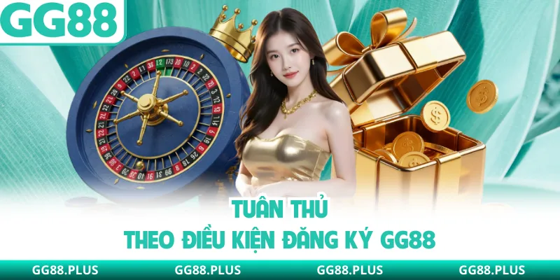 Tuân thủ theo điều kiện đăng ký GG88